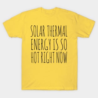 Solar Thermal is so hot right now T-Shirt